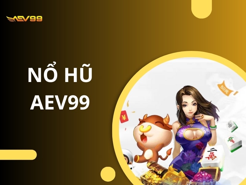 Nổ hũ AEV99 mang tới cho anh em không gian giải trí chất lượng